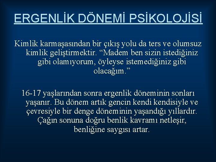 ERGENLİK DÖNEMİ PSİKOLOJİSİ Kimlik karmaşasından bir çıkış yolu da ters ve olumsuz kimlik geliştirmektir.