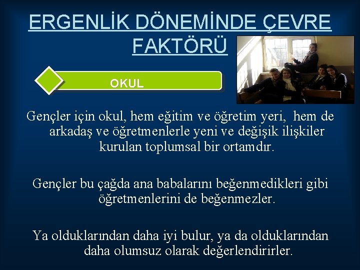 ERGENLİK DÖNEMİNDE ÇEVRE FAKTÖRÜ OKUL Gençler için okul, hem eğitim ve öğretim yeri, hem