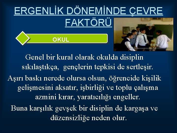 ERGENLİK DÖNEMİNDE ÇEVRE FAKTÖRÜ OKUL Genel bir kural olarak okulda disiplin sıkılaştıkça, gençlerin tepkisi