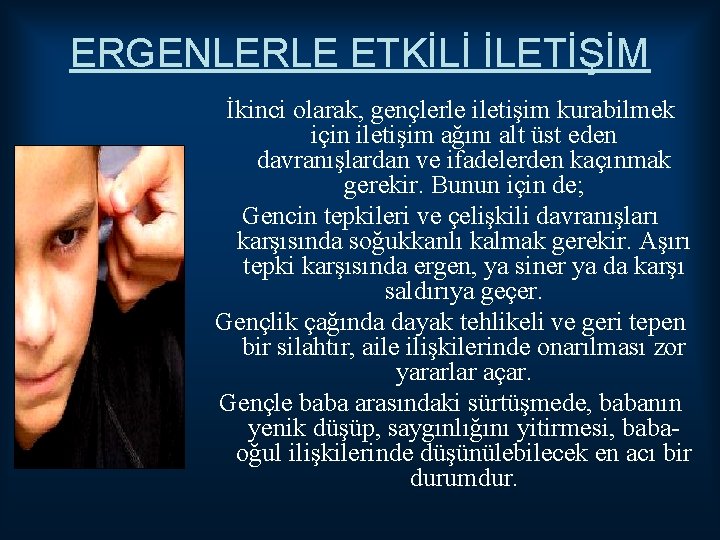 ERGENLERLE ETKİLİ İLETİŞİM İkinci olarak, gençlerle iletişim kurabilmek için iletişim ağını alt üst eden