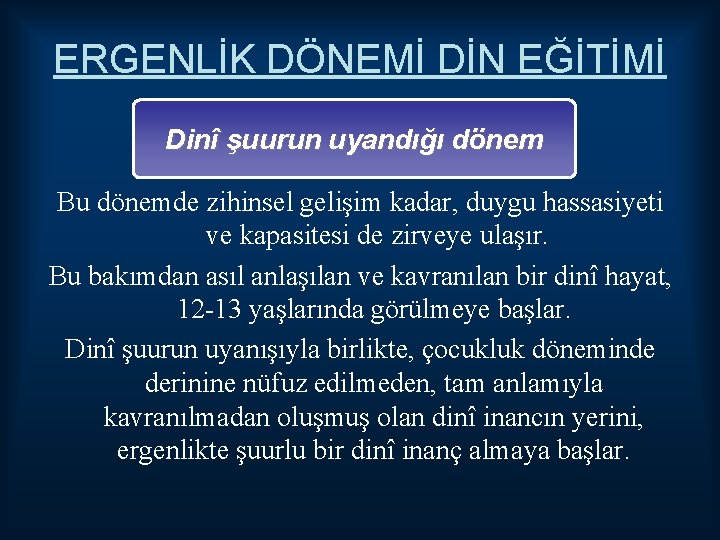 ERGENLİK DÖNEMİ DİN EĞİTİMİ Dinî şuurun uyandığı dönem Bu dönemde zihinsel gelişim kadar, duygu