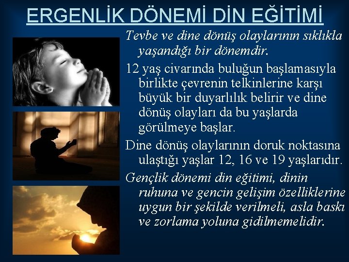 ERGENLİK DÖNEMİ DİN EĞİTİMİ Tevbe ve dine dönüş olaylarının sıklıkla yaşandığı bir dönemdir. 12