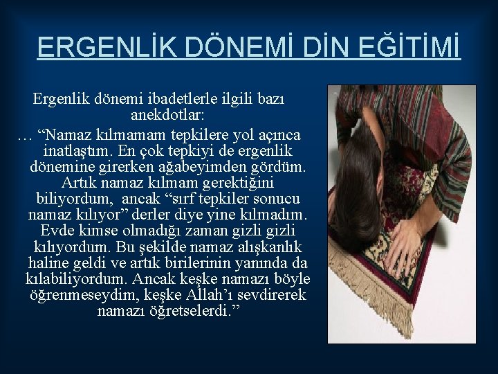 ERGENLİK DÖNEMİ DİN EĞİTİMİ Ergenlik dönemi ibadetlerle ilgili bazı anekdotlar: … “Namaz kılmamam tepkilere