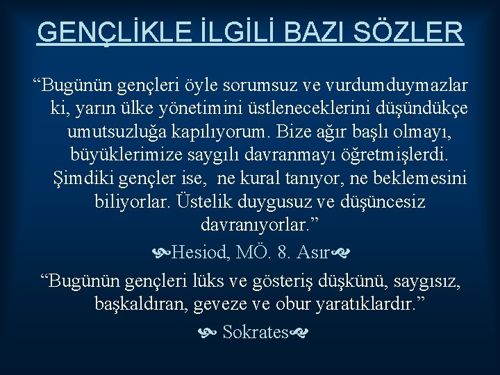 GENÇLİKLE İLGİLİ BAZI SÖZLER “Bugünün gençleri öyle sorumsuz ve vurdumduymazlar ki, yarın ülke yönetimini