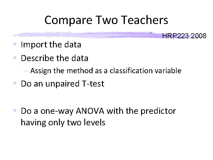 Compare Two Teachers § Import the data § Describe the data HRP 223 2008