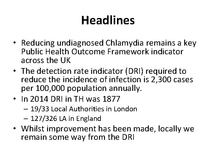 Headlines • Reducing undiagnosed Chlamydia remains a key Public Health Outcome Framework indicator across