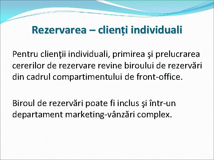 Rezervarea – clienți individuali Pentru clienţii individuali, primirea şi prelucrarea cererilor de rezervare revine