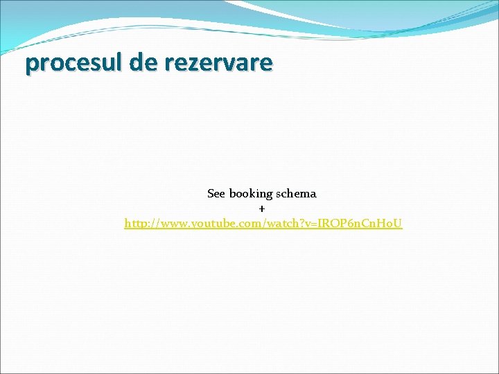 procesul de rezervare See booking schema + http: //www. youtube. com/watch? v=IROP 6 n.