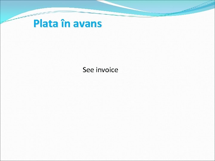 Plata în avans See invoice 