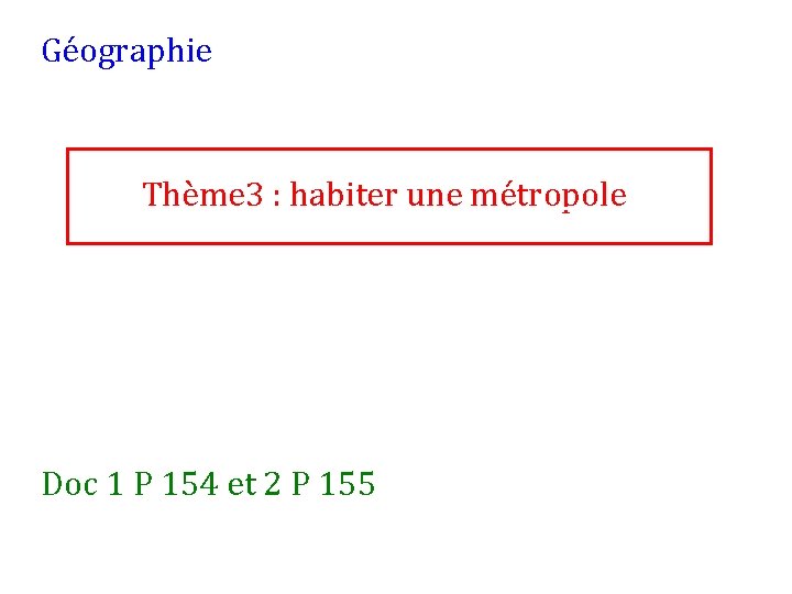 Géographie Thème 3 : habiter une métropole Doc 1 P 154 et 2 P