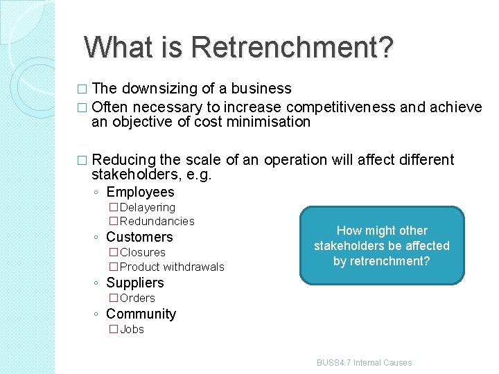 What is Retrenchment? � The downsizing of a business � Often necessary to increase