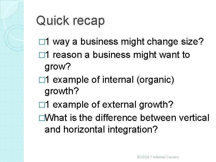 Quick recap � 1 way a business might change size? � 1 reason a