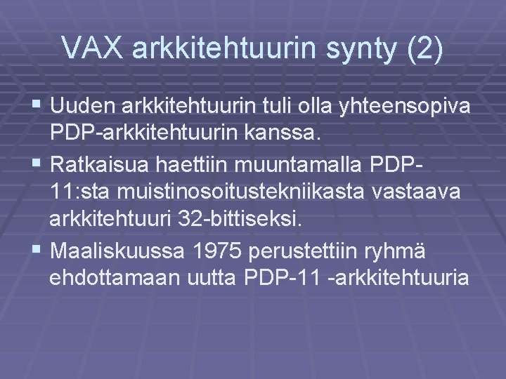 VAX arkkitehtuurin synty (2) § Uuden arkkitehtuurin tuli olla yhteensopiva PDP-arkkitehtuurin kanssa. § Ratkaisua