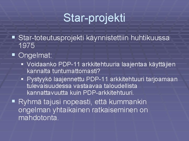 Star-projekti § Star-toteutusprojekti käynnistettiin huhtikuussa 1975 § Ongelmat: § Voidaanko PDP-11 arkkitehtuuria laajentaa käyttäjien