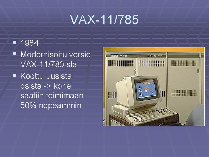 VAX-11/785 § 1984 § Modernisoitu versio VAX-11/780: sta § Koottu uusista osista -> kone