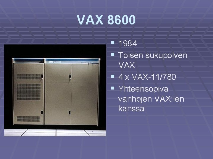 VAX 8600 § 1984 § Toisen sukupolven § § VAX 4 x VAX-11/780 Yhteensopiva
