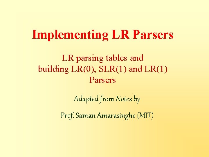 Implementing LR Parsers LR parsing tables and building LR(0), SLR(1) and LR(1) Parsers Adapted