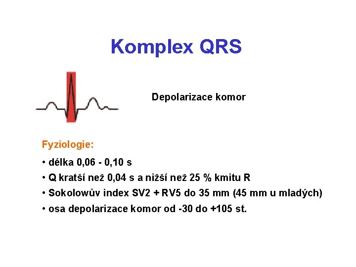 Komplex QRS Depolarizace komor Fyziologie: • délka 0, 06 - 0, 10 s •