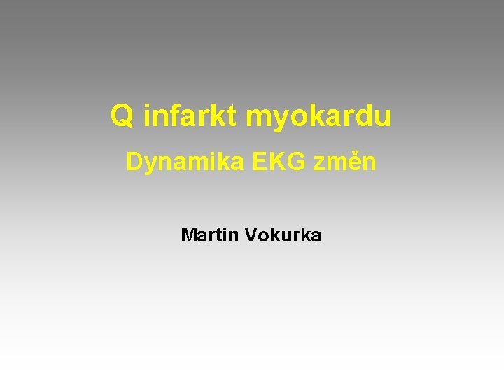 Q infarkt myokardu Dynamika EKG změn Martin Vokurka 