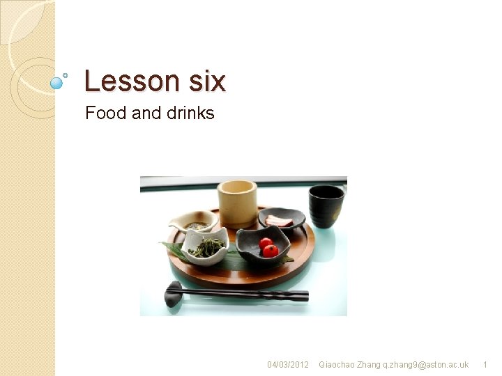 Lesson six Food and drinks 04/03/2012 Qiaochao Zhang q. zhang 9@aston. ac. uk 1