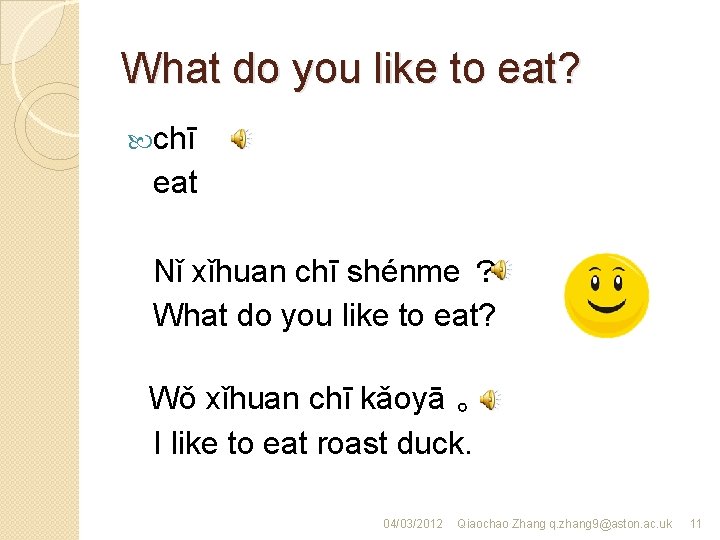 What do you like to eat? chī eat Nǐ xǐhuan chī shénme ？ What