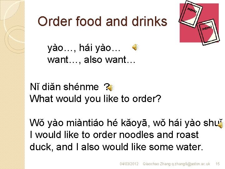 Order food and drinks yào…, hái yào… want…, also want… Nǐ diǎn shénme ？