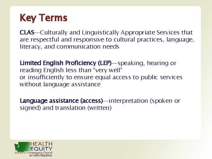Key Terms CLAS—Culturally and Linguistically Appropriate Services that are respectful and responsive to cultural