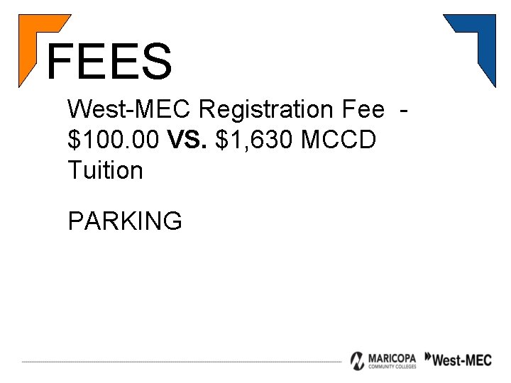 FEES West-MEC Registration Fee $100. 00 VS. $1, 630 MCCD Tuition PARKING 