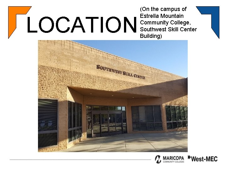 LOCATION (On the campus of Estrella Mountain Community College, Southwest Skill Center Building) 