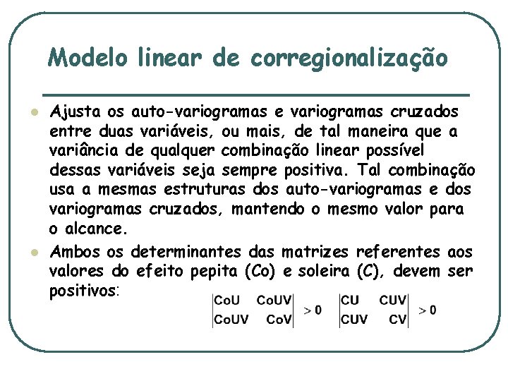 Modelo linear de corregionalização l l Ajusta os auto-variogramas e variogramas cruzados entre duas