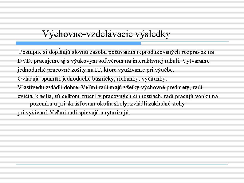 Výchovno-vzdelávacie výsledky Postupne si dopĺňajú slovnú zásobu počúvaním reprodukovaných rozprávok na DVD, pracujeme aj