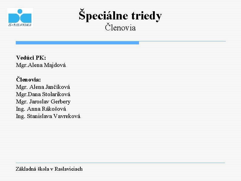 Špeciálne triedy Členovia Vedúci PK: Mgr. Alena Majdová Členovia: Mgr. Alena Jančíková Mgr. Dana