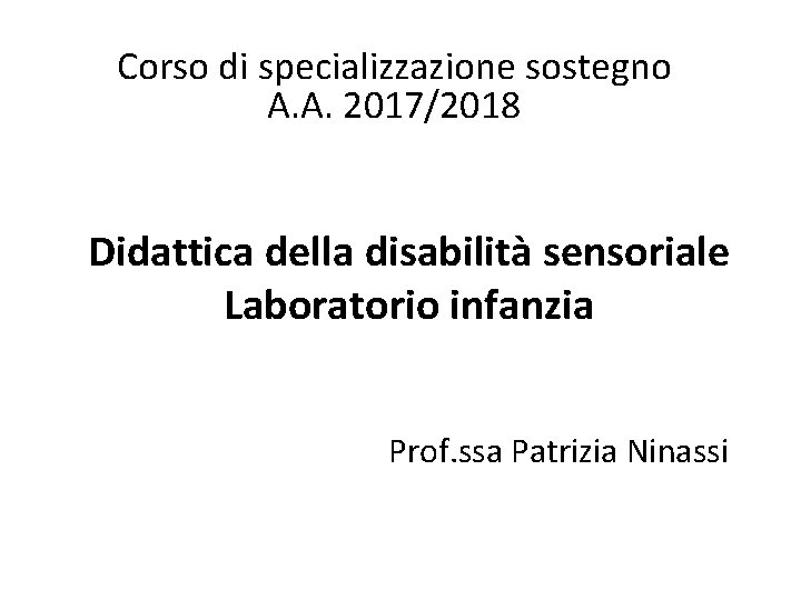 Corso di specializzazione sostegno A. A. 2017/2018 Didattica della disabilità sensoriale Laboratorio infanzia Prof.