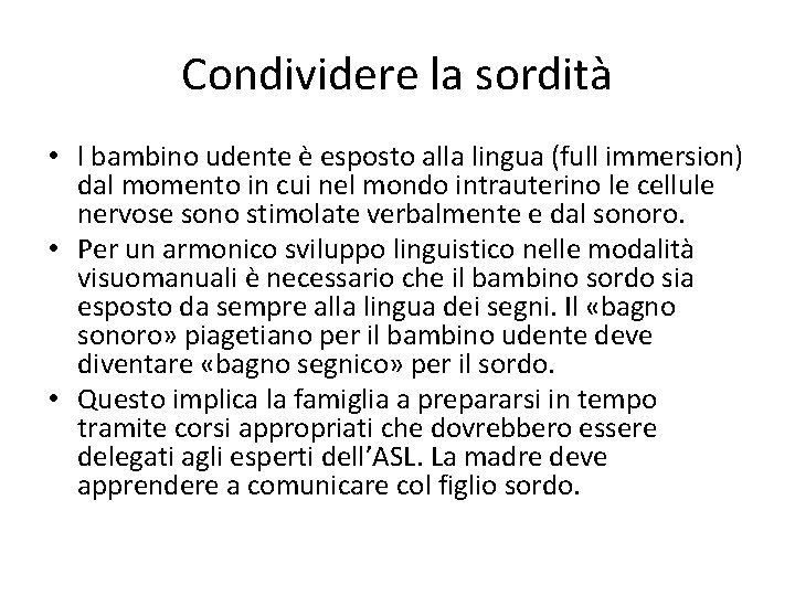 Condividere la sordità • l bambino udente è esposto alla lingua (full immersion) dal