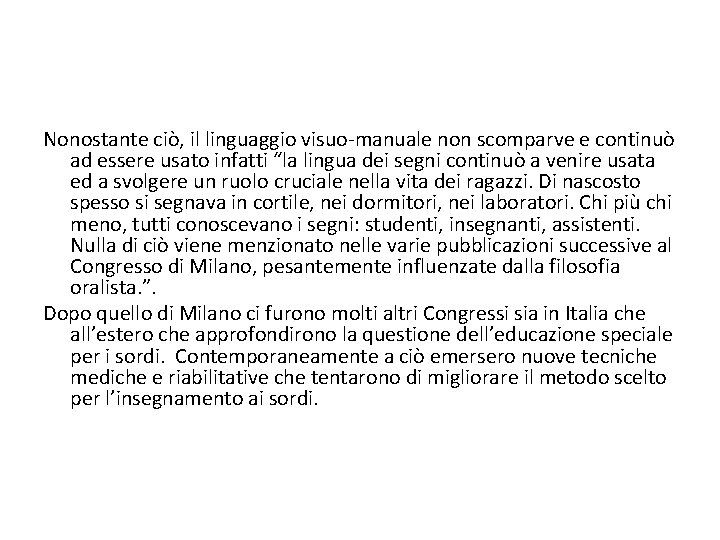 Nonostante ciò, il linguaggio visuo-manuale non scomparve e continuò ad essere usato infatti “la