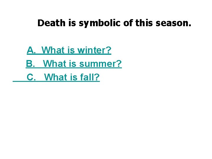 Death is symbolic of this season. A. What is winter? B. What is summer?