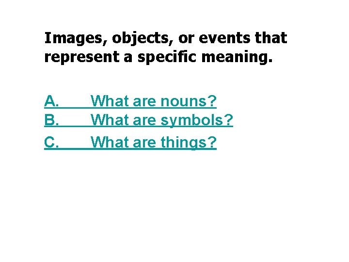 Images, objects, or events that represent a specific meaning. A. B. C. What are