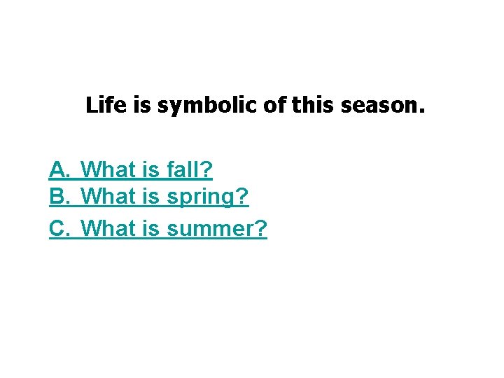 Life is symbolic of this season. A. What is fall? B. What is spring?