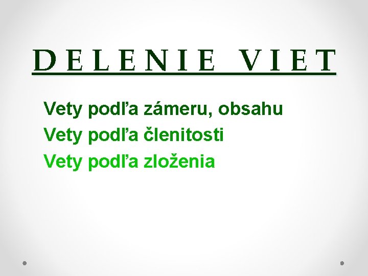 DELENIE VIET Vety podľa zámeru, obsahu Vety podľa členitosti Vety podľa zloženia 