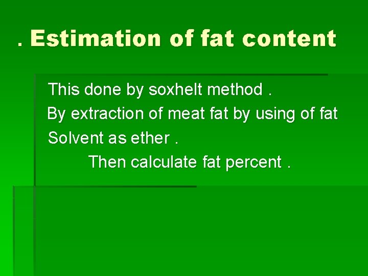 . Estimation of fat content This done by soxhelt method. By extraction of meat
