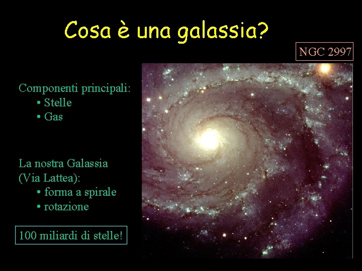 Cosa è una galassia? NGC 2997 Componenti principali: • Stelle • Gas La nostra