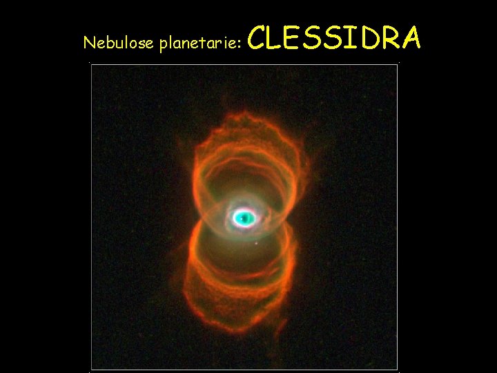 Nebulose planetarie: CLESSIDRA 