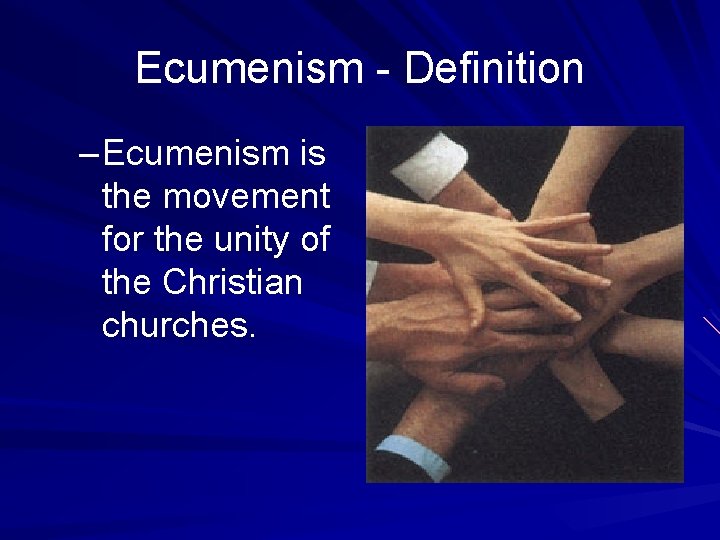 Ecumenism - Definition – Ecumenism is the movement for the unity of the Christian