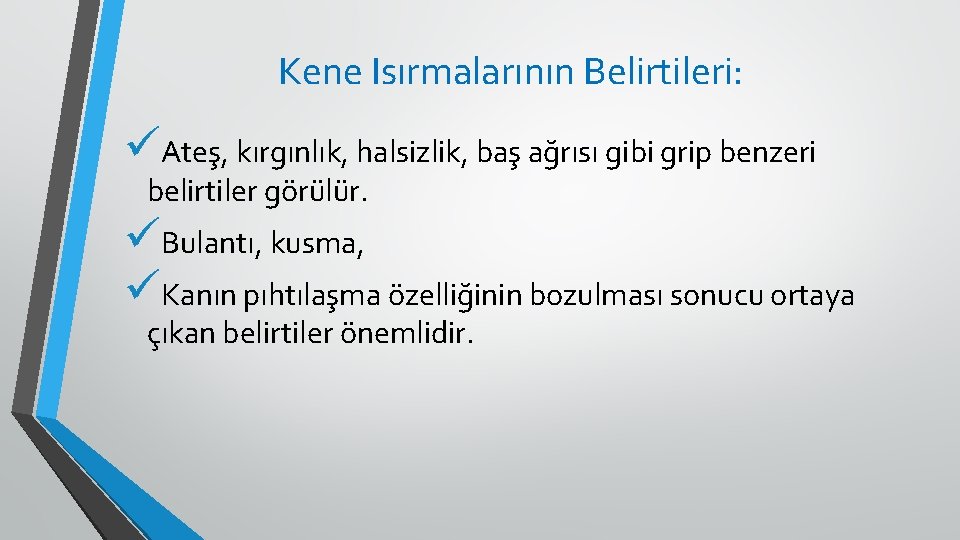 Kene Isırmalarının Belirtileri: üAteş, kırgınlık, halsizlik, baş ağrısı gibi grip benzeri belirtiler görülür. üBulantı,