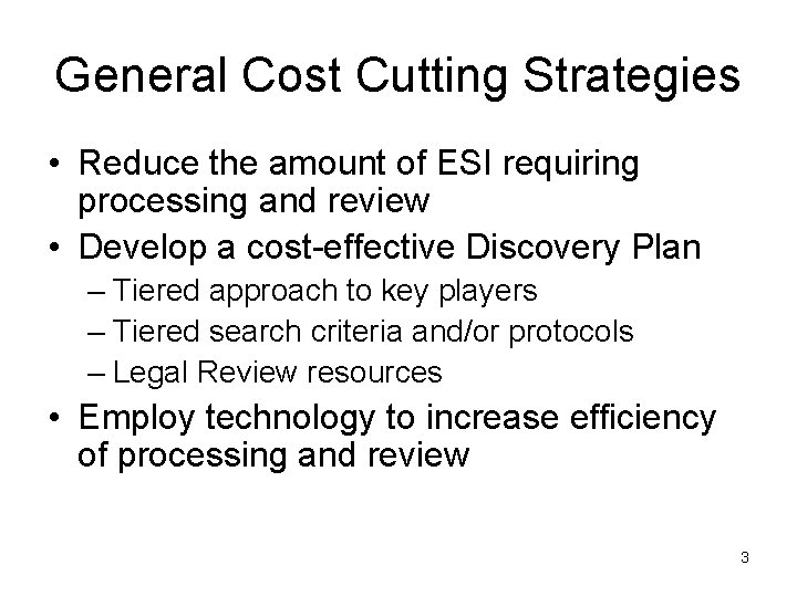 General Cost Cutting Strategies • Reduce the amount of ESI requiring processing and review