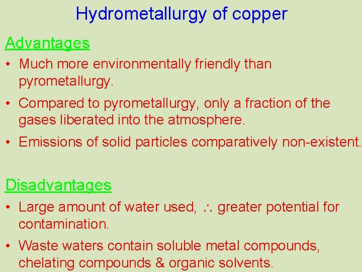 Hydrometallurgy of copper Advantages • Much more environmentally friendly than pyrometallurgy. • Compared to