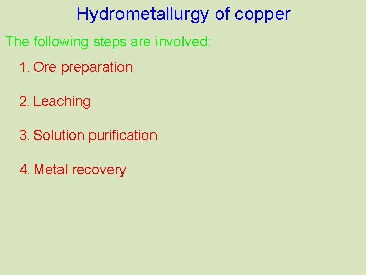 Hydrometallurgy of copper The following steps are involved: 1. Ore preparation 2. Leaching 3.
