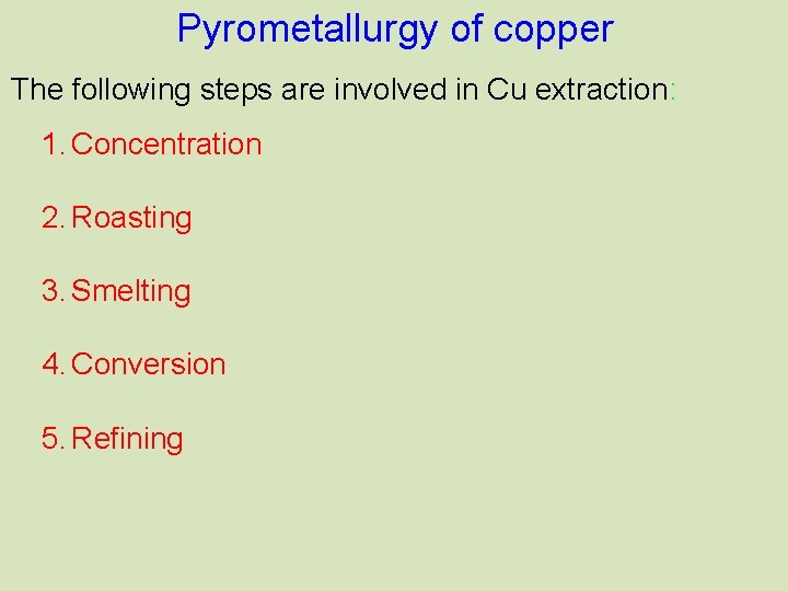 Pyrometallurgy of copper The following steps are involved in Cu extraction: 1. Concentration 2.
