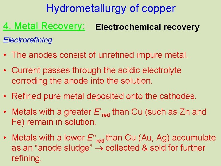 Hydrometallurgy of copper 4. Metal Recovery: Electrochemical recovery Electrorefining • The anodes consist of