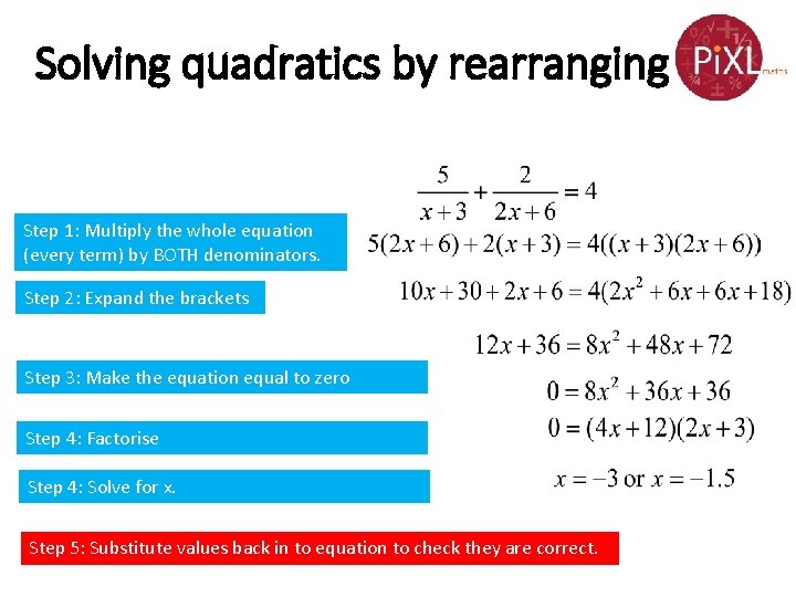 Solving quadratics by rearranging Step 1: Multiply the whole equation (every term) by BOTH